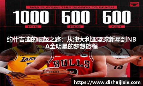 约什吉迪的崛起之路：从澳大利亚篮球新星到NBA全明星的梦想旅程